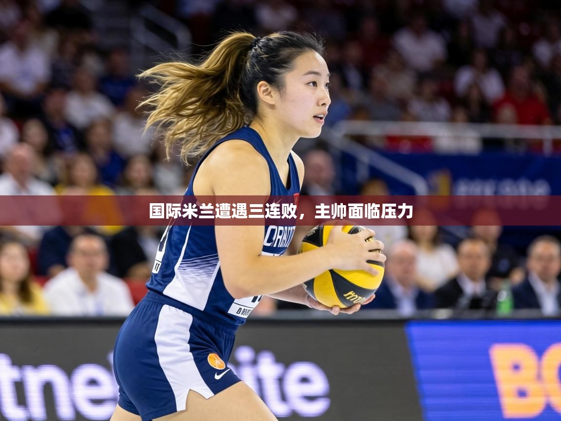 国际米兰遭遇三连败,主帅面临压力 第1张